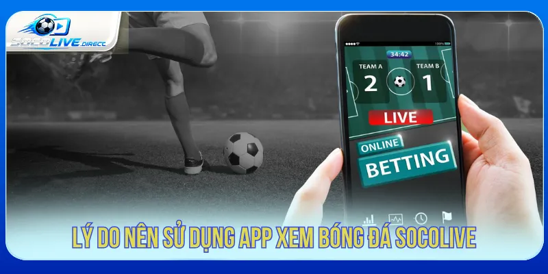 App xem bóng đá Socolive hỗ trợ trải nghiệm xem trên điện thoại