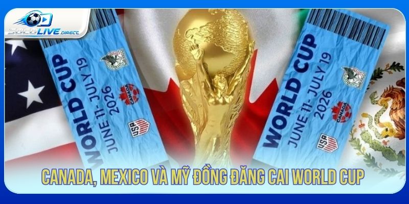 Canada, Mexico và Mỹ đồng đăng cai World Cup 2026