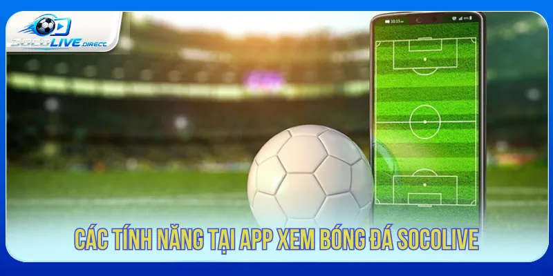 App Socolive hỗ trợ theo dõi dữ liệu và diễn biến trận đấu