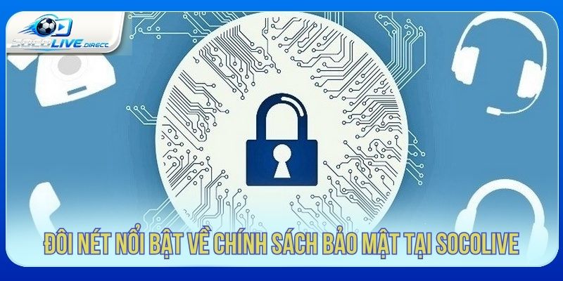 Đôi nét nổi bật về chính sách bảo mật tại Socolive