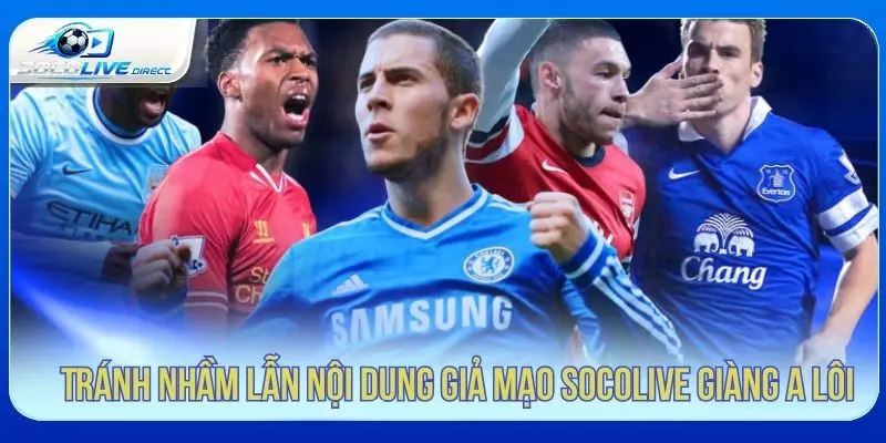 Tránh nhầm lẫn nội dung giả mạo Socolive Giàng A Lôi
