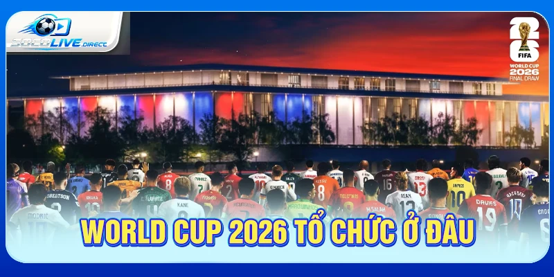 World Cup 2026 tổ chức ở đâu